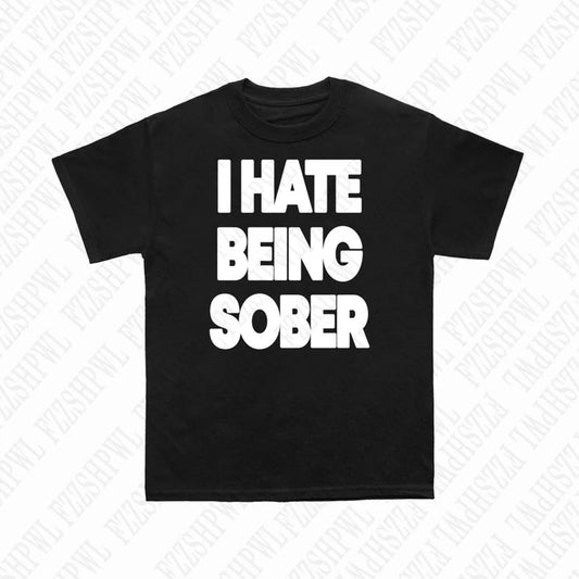 I hate being sober tee